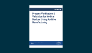 Process Verification & Validation for Medical Devices Using Additive Manufacturing