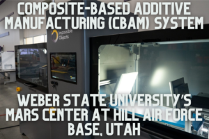 Composite-Based Additive Manufacturing (CBAM) system Weber State University’s MARS Center at Hill Air Force Base, Utah